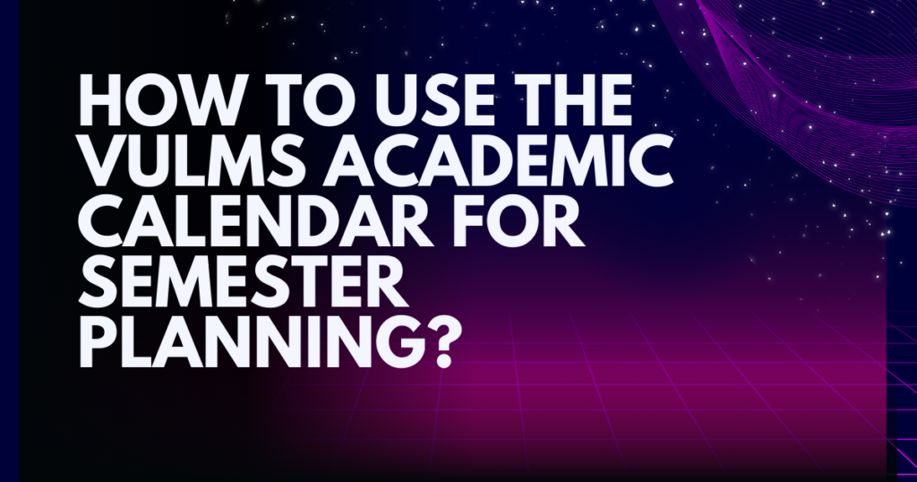 How to Use the VULMS Academic Calendar for Semester Planning